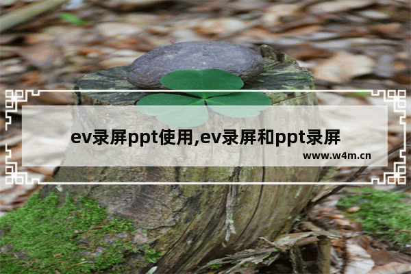 ev录屏ppt使用,ev录屏和ppt录屏