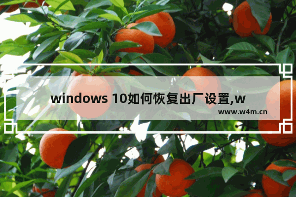 windows 10如何恢复出厂设置,windows10系统恢复出厂设置