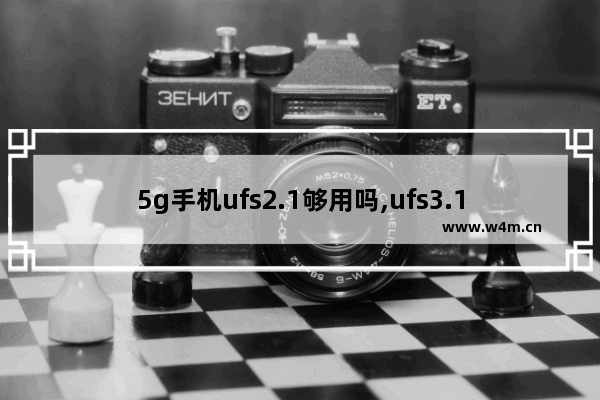 5g手机ufs2.1够用吗,ufs3.1的5g手机