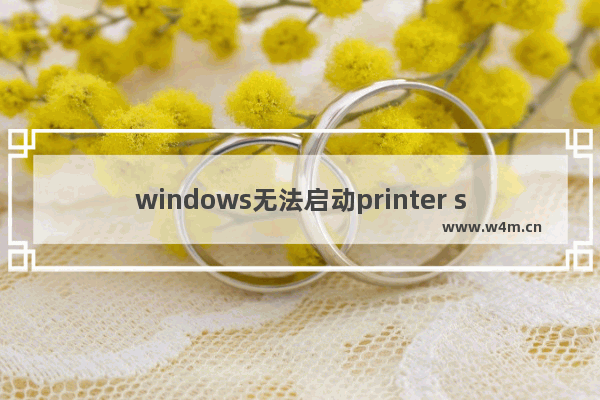 windows无法启动printer spool服务,windows无法启动print spooler服务解决办法