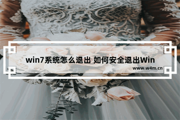 win7系统怎么退出 如何安全退出Win7系统