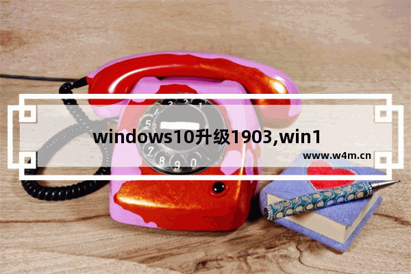 windows10升级1903,win101709怎么升级1903