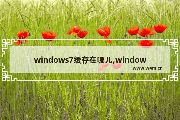 windows7缓存在哪儿,windows7旗舰版运行内存