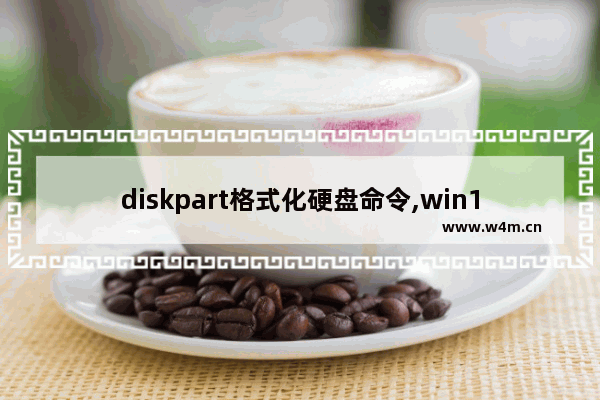 diskpart格式化硬盘命令,win10 diskpart命令