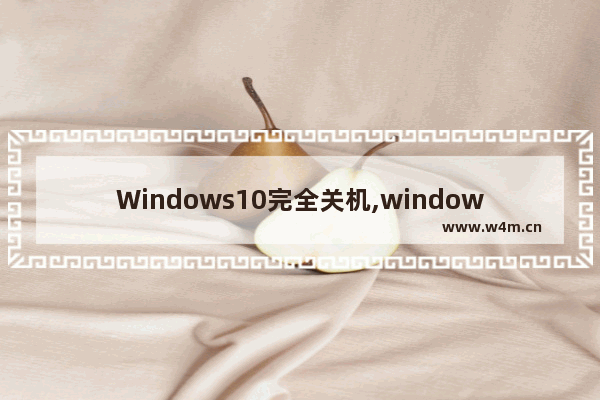 Windows10完全关机,windows10关机