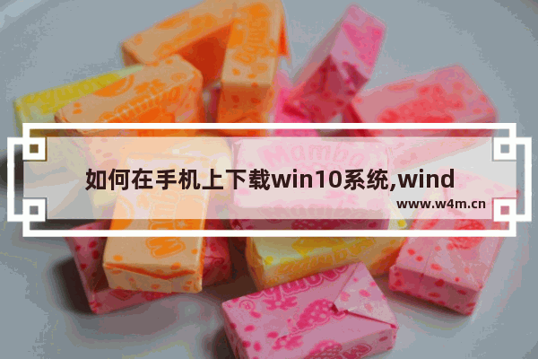 如何在手机上下载win10系统,window10怎么下载到手机