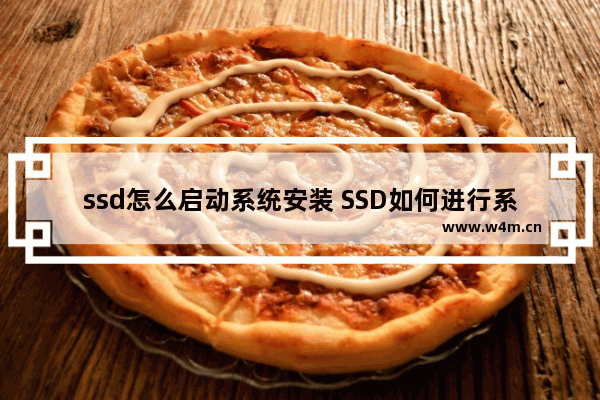 ssd怎么启动系统安装 SSD如何进行系统安装启动