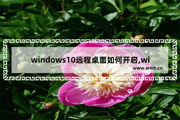 windows10远程桌面如何开启,win10怎么打开桌面