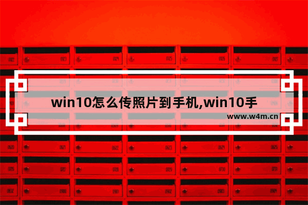 win10怎么传照片到手机,win10手机图片传到电脑