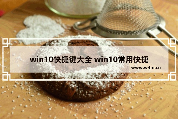 win10快捷键大全 win10常用快捷键,window10的一些快捷键