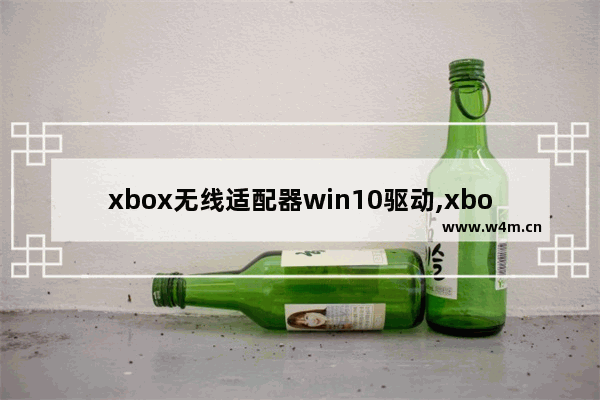 xbox无线适配器win10驱动,xbox手柄windows10适配器