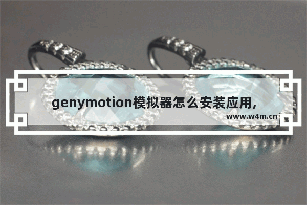 genymotion模拟器怎么安装应用,genymotion安装apk