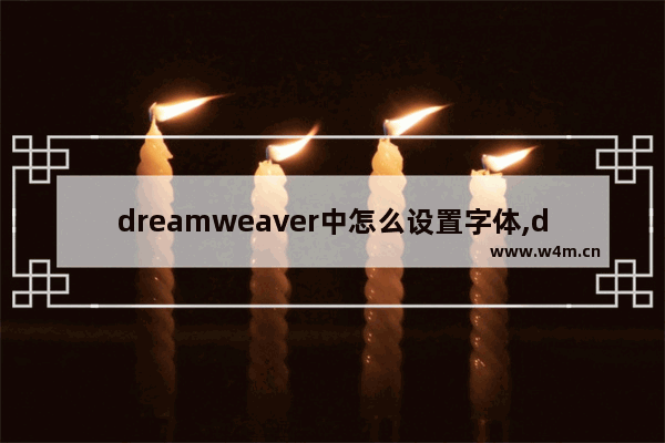 dreamweaver中怎么设置字体,dreamweaver默认字体_1