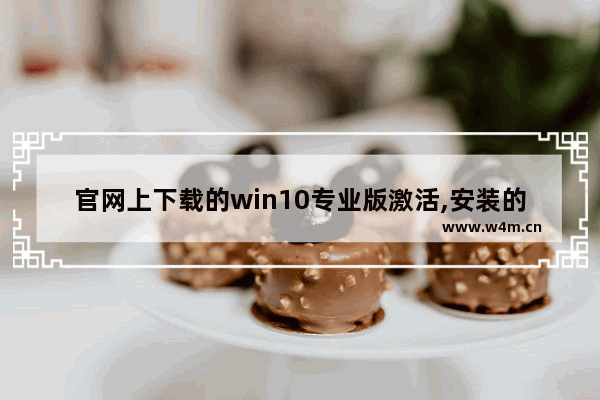 官网上下载的win10专业版激活,安装的win10专业版怎么激活