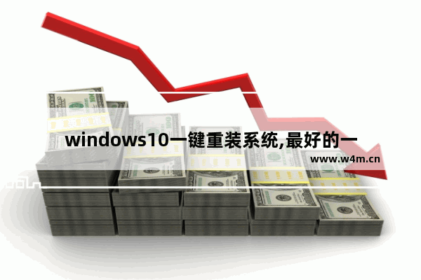 windows10一键重装系统,最好的一键重装系统软件