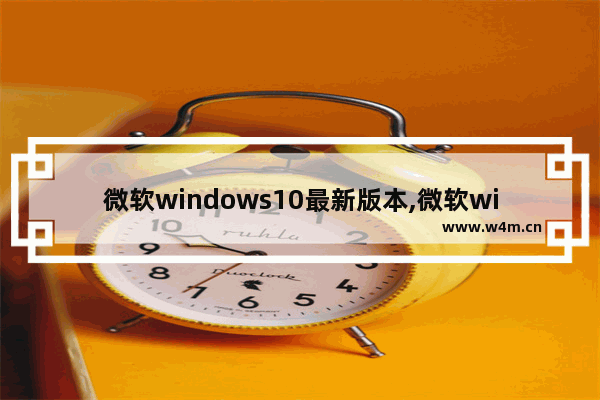 微软windows10最新版本,微软win10最新版本