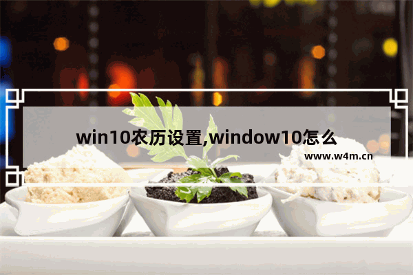 win10农历设置,window10怎么显示农历