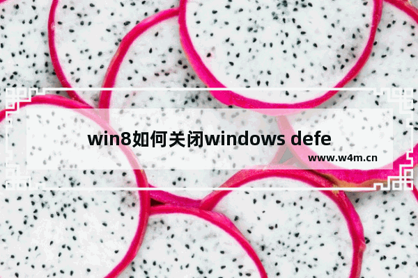 win8如何关闭windows defender,win8windows defender怎么关闭