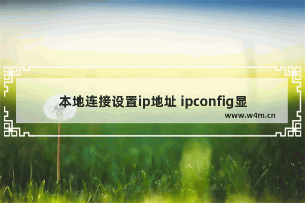 本地连接设置ip地址 ipconfig显示别的地址呢,ipconfig出现多个ip