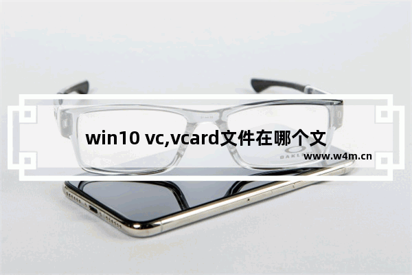 win10 vc,vcard文件在哪个文件夹