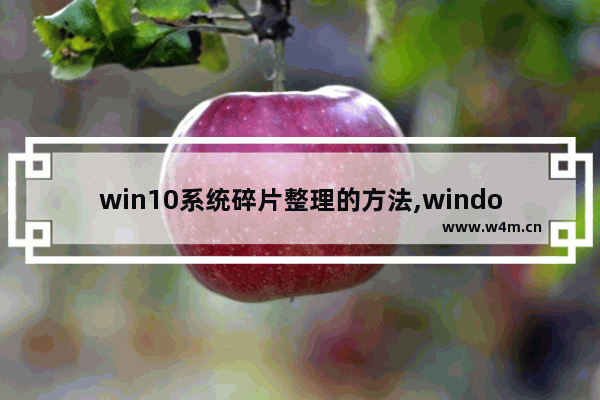 win10系统碎片整理的方法,windows10如何碎片整理