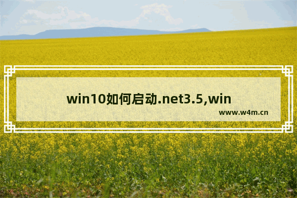 win10如何启动.net3.5,windows10启用net3.5