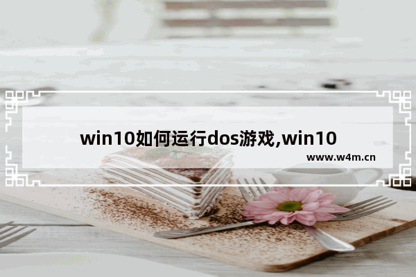 win10如何运行dos游戏,win10 dos游戏