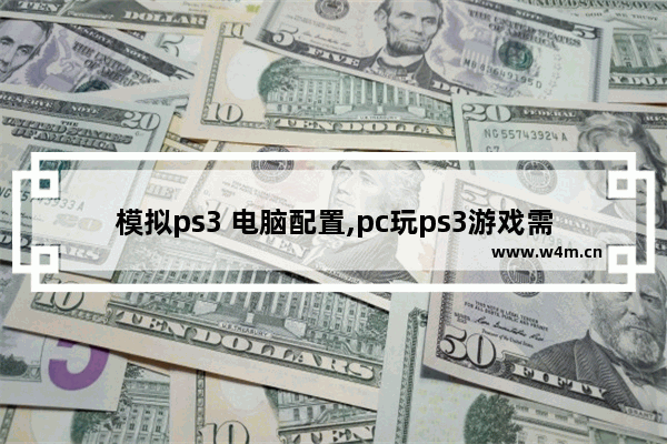 模拟ps3 电脑配置,pc玩ps3游戏需要什么配置