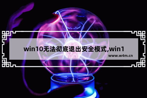 win10无法彻底退出安全模式,win10安全模式退出不了怎么回事