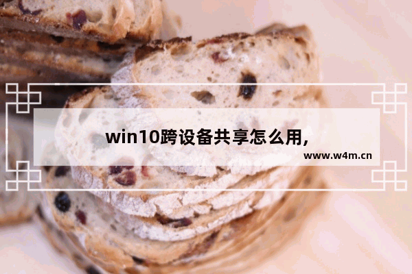 win10跨设备共享怎么用,