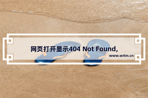 网页打开显示404 Not Found,电脑浏览器出现404not found