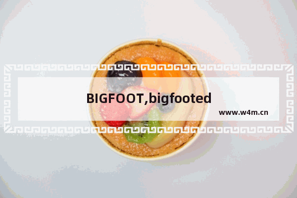 BIGFOOT,bigfooted