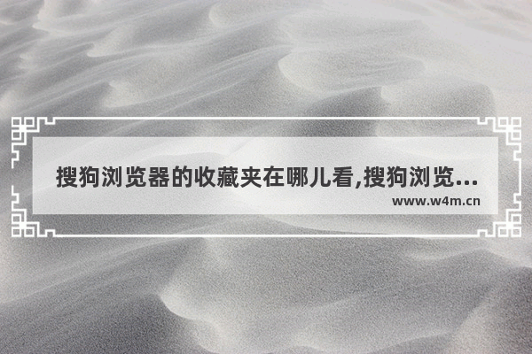 搜狗浏览器的收藏夹在哪儿看,搜狗浏览器的收藏夹在哪个文件里