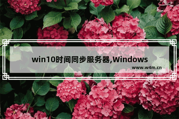 win10时间同步服务器,Windows时间同步服务器