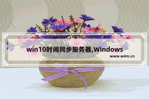 win10时间同步服务器,Windows时间同步服务器