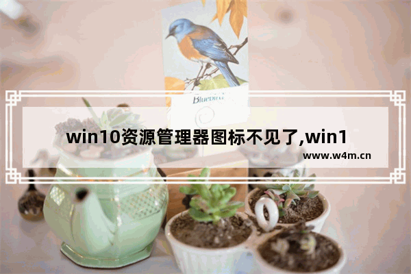 win10资源管理器图标不见了,win10文件资源管理器左边没有此电脑