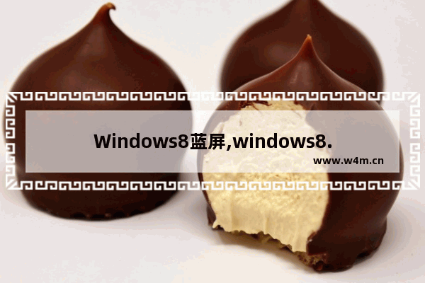 Windows8蓝屏,windows8.1一直蓝屏重启