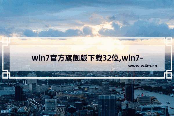 win7官方旗舰版下载32位,win7-32位旗舰版