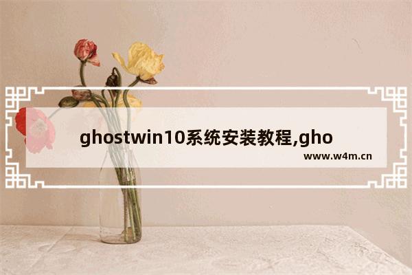 ghostwin10系统安装教程,ghost windows10安装教程