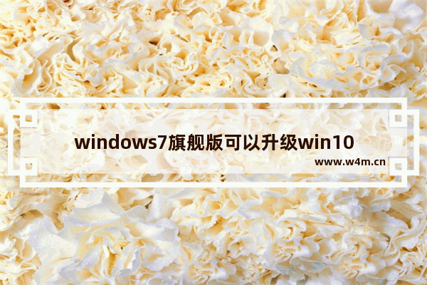 windows7旗舰版可以升级win10的条件,win7应该升级win10吗