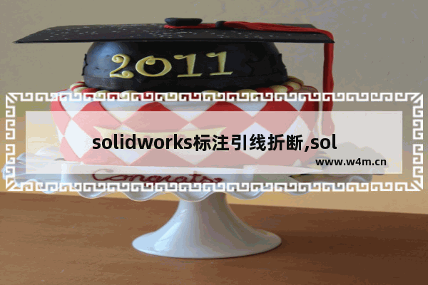 solidworks标注引线折断,solidworks工程图标注尺寸线设置