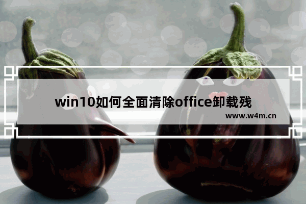 win10如何全面清除office卸载残留,不小心卸载了win10里面的office怎么办