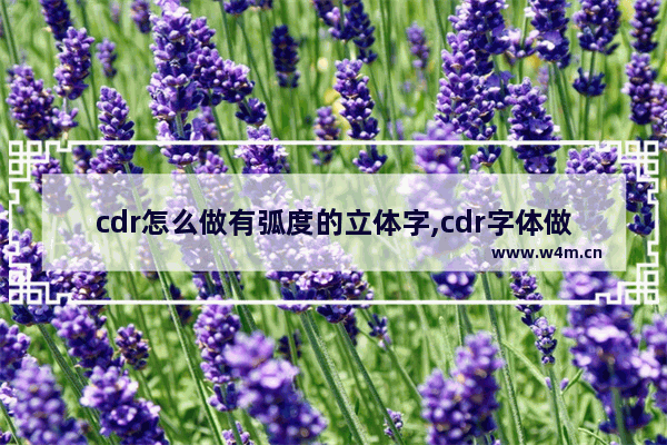 cdr怎么做有弧度的立体字,cdr字体做弧度