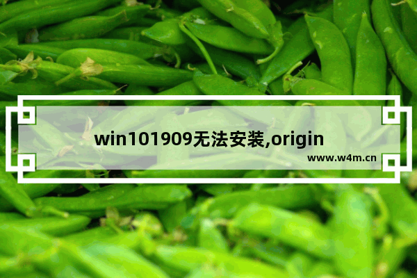 win101909无法安装,originwin10打不开