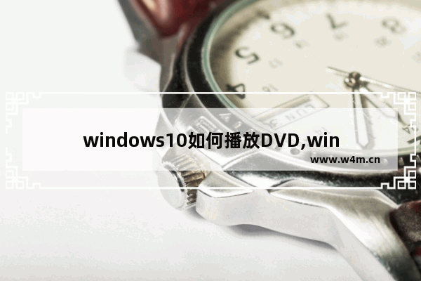 windows10如何播放DVD,windows10怎么播放dvd