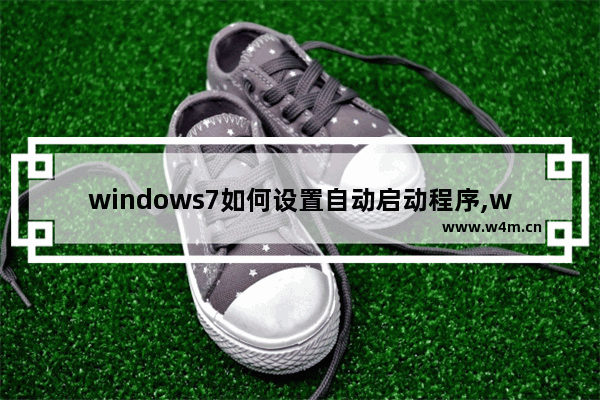 windows7如何设置自动启动程序,windows可以设置系统开机的时候自动运行的程序