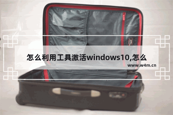 怎么利用工具激活windows10,怎么用激活工具激活win10系统