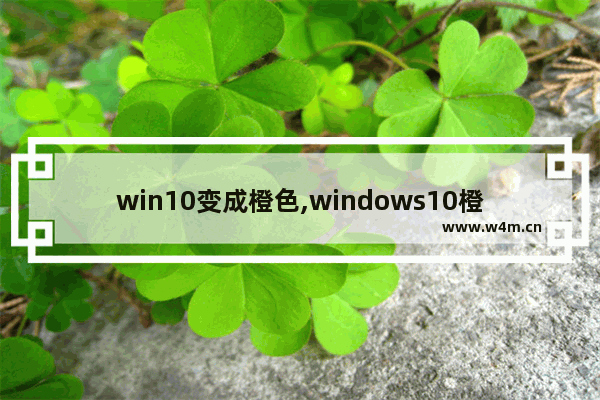 win10变成橙色,windows10橙屏