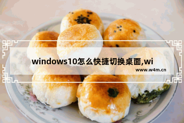 windows10怎么快捷切换桌面,win10专业版切换回传统桌面