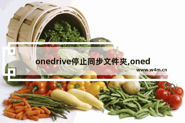 onedrive停止同步文件夹,onedrive 无法停止文件夹同步